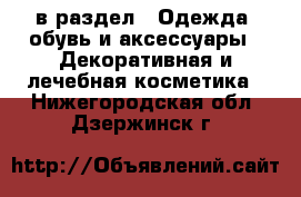  в раздел : Одежда, обувь и аксессуары » Декоративная и лечебная косметика . Нижегородская обл.,Дзержинск г.